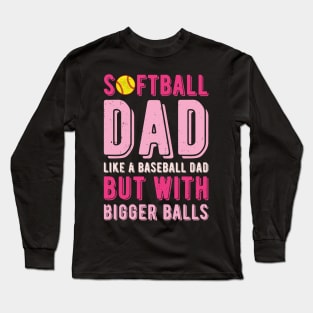 Softball Dad Like A Baseball Dad But With Bigger Balls Long Sleeve T-Shirt